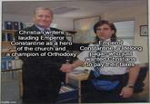 Christian writers lauding Emperor Constantine as a hero of the church and a champion of Orthodoxy Emperor Constantine, a lifelong pagan who just wanted Christians to pay their taxes imgflip.com