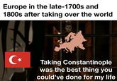 Europe in the late-1700s and 1800s after taking over the world C⭑ Taking Constantinople was the best thing you could've done for my life