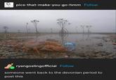 pics-that-make-you-go-hmm Follow ryangoslingofficial Follow someone went back to the devonian period to post this