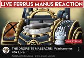 LIVE FERRUS MANUS REACTION ((•) ESTRENO THE DROPSITE MASSACRE | Warhammer 40k Lore Adeptus Ridiculous 25 lo están viendo