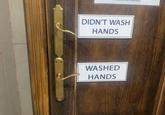 DIDN'T WASH HANDS WASHED HANDS