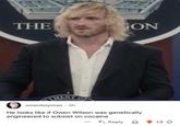 THE GON EMENT OF onionboyman • 8h He looks like if Owen Wilson was genetically engineered to subsist on cocaine Reply 13