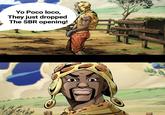 Yo Poco loco, They just dropped The SBR opening! CIL D