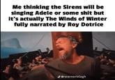 Me thinking the Sirens will be singing Adele or some s--- but it's actually The Winds of Winter fully narrated by Roy Dotrice @warnerblagh