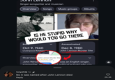 Singer-songwriter and musician Overview Songs Music groups Albums IS HE STUPID WHY WOULD YOU GO THERE Воп Oct 9, 1940 Liverpool Mater eet View Assassinated Dec 8, 1980 John Lennon Murder Site Overview John Lennon Murder Site 4.4 ✶✶✶✶✶ (108) Historical landmark- & John Winst rections songwriter mus was an English singer, and political activist who co- tonysh4ji 1w No it was named after John Lennon died Reply ◄» 26.3K