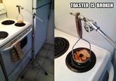 TOASTER IS BROKEN