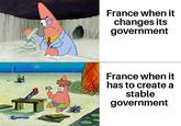 France when it changes its government France when it has to create a stable government