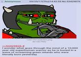 : Anonymous 05/25/17(Thu)14:42:55 No.53429879 1431791228369.png 80 KB PNG >>53429836 # I wonder what goes through the mind of a 10,000 year old superhuman warrior as he is buried in a wave of screaming green retards who were literally born yesterday