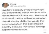 Freya @freya_kendrick love how basically every study says that students do better in school with less homework & later start times and workers do better with more vacation days & shorter shifts, but we do the exact opposite in this godforsaken country because Puritanical feelings apparently beat facts 68K