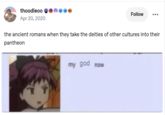 thoodleoo Apr 20, 2020 Follow the ancient romans when they take the deities of other cultures into their pantheon my god now