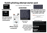 Reddit phishing attempt starter pack 130 152 Karma scammer karma 1 185 Karma Account Compromised - Request #20839088 Inboxx #20839088 redict The program has identified certain reports associated with your Reddit account, Which require further investigation. There are specific process that must be completed to verify your innocence. Upon successful completion, your account will be secured. Therefore, it is essintial that you carefully follow the provided instructions to ensure prompt resolution. 1s that clear? Let me verify that for you, Please hold. In the meantime, could you provide your date of birth and country specified upon account creation? Thank you. Wait I gave Reddit some random date of birth and country? Oops I _don't remember. I guess I will give another random DoB reddit CERTIFICATE OF ACCREDITATION Griffin Hyatt your karma (barely enough to post on r/starterpacks) Tarwin Yes ے ہو اور میر کیا اونا دات ای ار ای سی کے fake email official support on discord? Never got the next steps Confront the scammer with a cheesy question, Reddit diploma lol Can you tell me the truth? Why do you try to steal reddit accounts? How many are you? Without a good answer or any at all, I will have to report you and I will have to show you the unique request ID". Get a cheesy villain laugh i'm so scared Finish with a cheesy haha appeal to ethics Pour I hope he didn't value his account too much before losing it.