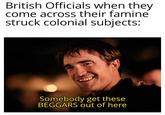 British Officials when they come across their famine struck colonial subjects: Somebody get these BEGGARS out of here