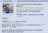 : Anonymous 39 KB JPG 02/02/21(Tue)19:48:24 No.15514415 "Can I have the fruit pancakes please?" >"The what? There's nothing on the menu called "fruit pancakes". "Th-the fresh fruit pancakes." >"Huh..." "Th-this one..." [points to menu] >"Say it." "What?" >"Say. It." "I "I'd like a... r-....rooty t-tooty...." >"Say it like you mean it." [starting to cry] "I-I want a r-r-rooty t-tooty f-f-....f- fresh n... n fruity...." Why do dining establishments like to humiliate their customers like this?
