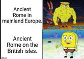 Ancient Rome in mainland Europe. imgflip.com Ancient Rome on the British isles.