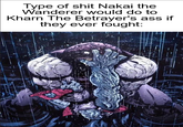 Type of s--- Nakai the Wanderer would do to Kharn The Betrayer's ass if they ever fought: