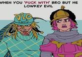 WHEN YOU 'F--- WITH' BRO BUT HE LOWKEY EVIL CYANCE