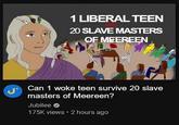 1 LIBERAL TEEN 20 SLAVE MASTERS OF MEEREEN Can 1 woke teen survive 20 slave masters of Meereen? Jubilee 175K views • 2 hours ago