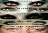 Vampires Werewolves Hybrids Mermaids Dungeon Masters