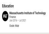 Education Massachusetts Institute of Technology Finance Jan 2016 Jul 2021 - Grade: Male