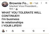 ☑ Brownie Fo... in • 1st: Market Vice President... 9m WHAT YOU TOLERATE WILL CONTINUE!!! I'm business In relationships I YOUR LIFE!!!! 22 P