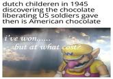 dutch childeren in 1945 discovering the chocolate liberating US soldiers gave then is American chocolate i've won...... but at what cost?