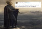 medievaljournalist Follow sorry man its nothing personal but if i dont kill you my cursed sword will call me a p----
