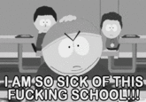 I AM SO SICK OF THIS F------ SCHOOL!!!