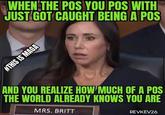 WHEN THE POS YOU POS WITH JUST GOT CAUGHT BEING A POS #THIS IS MAGA AND YOU REALIZE HOW MUCH OF A POS THE WORLD ALREADY KNOWS YOU ARE MRS. BRITT REVKEV26
