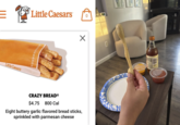 = EEEE Little Caesars Little Caesars ECCCECEEEEE ☑ CRAZY BREAD® $4.75 800 Cal Eight buttery garlic flavored bread sticks, sprinkled with parmesan cheese B