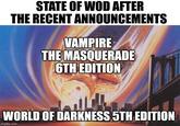 STATE OF WOD AFTER ANNOUNCEMENTS THE RECENT VAMPIRE THE MASQUERADE 6TH EDITION WORLD OF DARKNESS 5TH EDITION imgflip.com