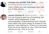 minister for CLOSE THE AIRP... 33m... Replying to @jamescharles I don't think you can notesapp your way out of this James..... ☐ 5 271 James Charles 126 ↑ @jamescharl....24m I'm not trying to get out of anything. No matter what happened, it was unacceptable, embarrassing and I should have taken the extra steps to research the person I was talking to. There is no excuse. Fool me once shame on you, fool me twice shame on me. This is on me. 64 1730 657