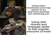 imgflip.com Using class mechanics and map terrain to try and force enemies into attacking you 717 Using skill checks and language spells to talk ungodly amounts of trash