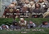 HOW MOST D&D GROUPS BEGIN... HOW MOST D&D GROUPS END...