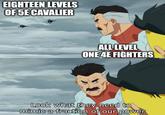 EIGHTEEN LEVELS OF 5E CAVALIER ALL LEVEL ONE 4E FIGHTERS Look what they need to mimic a fraction of our power