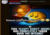 DIDYMAN BUNY Yesterday at 11:59 PM @everyone leave me alone bro THIS 'SLEEPY VERITY' MEME HAS COMPLETELY TAKEN OVER THE INTERNET