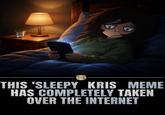 THIS 'SLEEPY KRIS MEME HAS COMPLETELY TAKEN OVER THE INTERNET