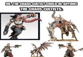 ME: THE CHAOS CULTIST COULD BE ANYONE! THE CHAOS CULTISTS: