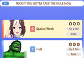 G1 F--- IT YOU GOTTA RACE THE HULK NOW 6 Special Week No. 2 Fav Pace 7 Hulk No. 1 Fav Front