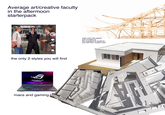 Average art/creative faculty in the aftermoon starterpack 18-A oops sorry this space was invaded by the arquitecture students who left their models here 17 157 the only 2 styles you will find REPUBLIC OF GAMERS macs and gaming