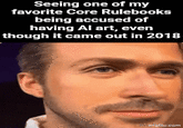 Seeing one of my favorite Core Rulebooks being accused of having Al art, even though it came out in 2018 immgflip.com