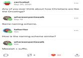 cactuskat Sep 30, 2021 Any of you ever think about how Christians are like the Oncelings? whereserpentswalk Sep 19 Same naming scheme. ... tallwriter 10h How is the naming scheme similar? whereserpentswalk 10h Messiah + suffix. о ≈4 30 +]