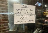 No Vaping in the Store. Management ABSOLUTELY NO Dip-n-Dots