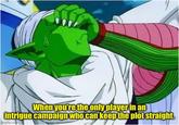 When you're the only player in an intrigue campaign who can keep the plot straight. Imgflip.com