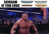 SCREAM IF YOU LOVE FRESTLEMANIA WARHAMMER 40,0110 AGE SIG MAR imgflip.com W WARHAMMER THE HORUS HERESY WARHAWWER