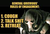 GENERAL GRIEVIOUS' RULES OF ENGAGEMENT: 1. COUGH 2. TALK S--- 3. RETREAT