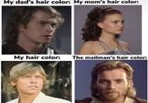 My dad's hair color: My mom's hair color: My hair color: The mailman's hair color: