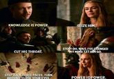 GAMEOFTHRONE SCRI KNOWLEDGE IS POWER. SEIZE HIM. CUT HIS THROAT. STEP BACK THREE PACES. TURN AROUND CLOSE YOUR EYES. STOP! OH, WAIT, I'VE CHANGED MY MIND. LET HIM GO. POWER IS POWER.