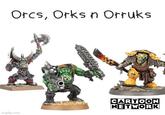 Orcs, Orks n Orruks imgflip.com CARTOON NETWORK
