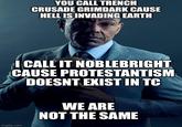 YOU CALL TRENCH CRUSADE GRIMDARK CAUSE HELL IS INVADING EARTH I CALL IT NOBLEBRIGHT CAUSE PROTESTANTISM DOESNT EXIST IN TC WE ARE NOT THE SAME imgflip.com