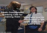 Death Commandos thanking Cain for training them Cain who just hit his brother in the back of the head with a rock made with mematic